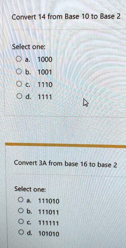 Convert 14 from Base 10 to Base 2 Select one: a. 1110 b. 1111 c. 1000 d ...