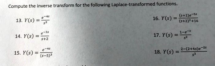 Compute the inverse transform for the following Laplace-transformed functions.
13. Y(s) = e^(-4s) / s^3
16. Y(s) = ((s+2)e^(-5s)) / ((s+2)^2 + 16)
14. Y(s) = e^(-3s) / (s+2)
17. Y(s) = (1 - e^(-s)) / s^2
15. Y(s) = e^(-4s) / (s-5)^3
18. Y(s) = (2 - (2 + 4s)e^(-2s)) / s^3