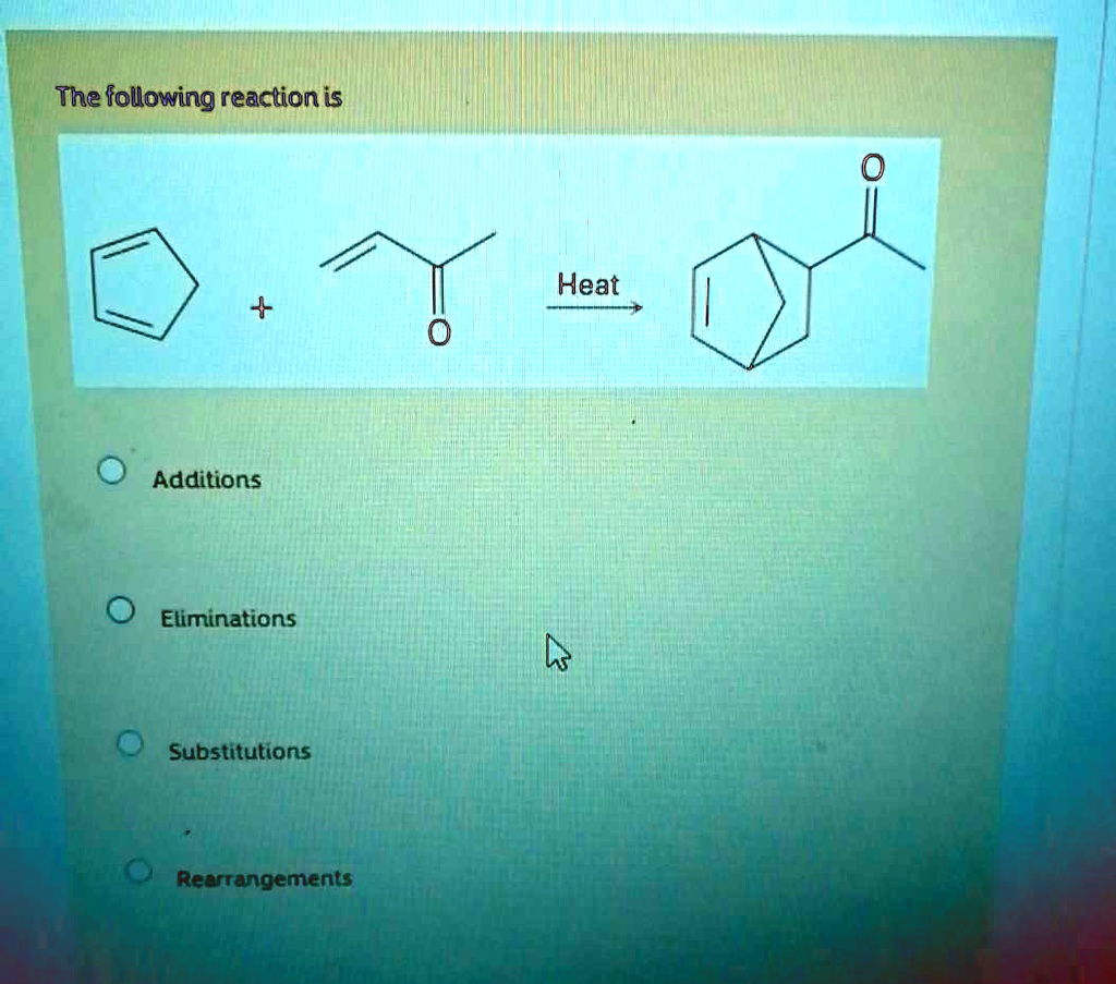 Solved The Following Reaction Is Heat Additions Eliminations Substitutions Rearrangements 3337