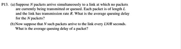 SOLVED: Suppose N packets arrive simultaneously to a link at which no ...