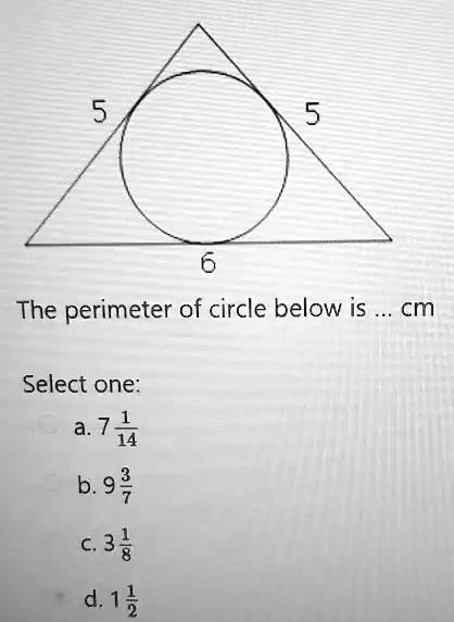 5
5
6
The perimeter of circle below is ... cm
Select one:
a. 7(1)/(14)
b. 9(3)/(7)
c. 3(1)/(8)
d. 1(1)/(2)