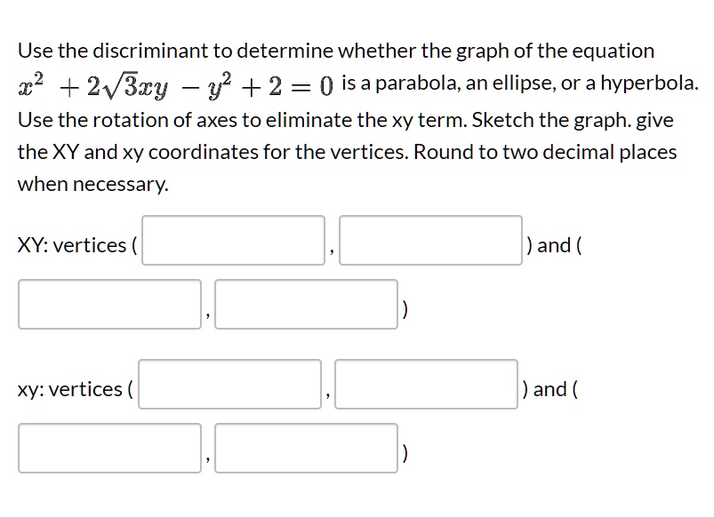 Solved Use The Discriminant To Determine Whether The Graph Of The Equation 12 2v3cy 2 0 Isa Parabola An Ellipse Or A Hyperbola Use The Rotation Of Axes To Eliminate The