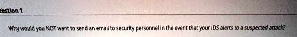 question 1 why would you not want to send an email to security personnel in the event that your ids alerts to a suspected attack 14816