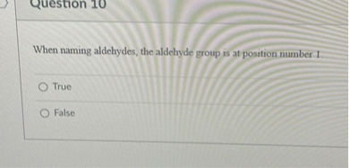 When naming aldehydes, the aldehyde group is at position number 1 .
True
False