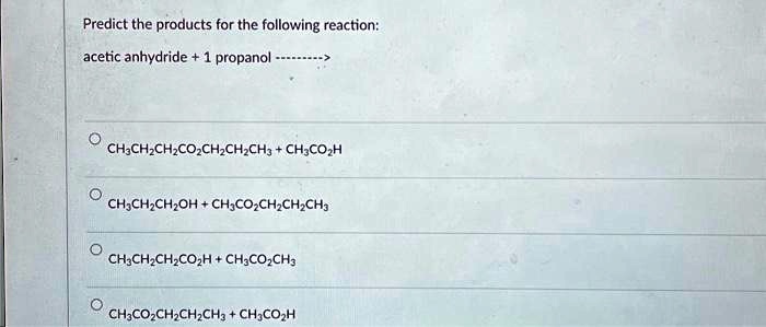 SOLVED: O CH3CH2CH2CO2CH2CH2CH3 + CH3CO2H CH3CH2CH2OH + CH3CO2CH2CH2CH3 ...