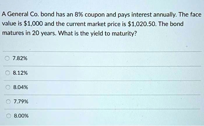 SOLVED: A General Co. bond has an 8% coupon and pays interest annually ...