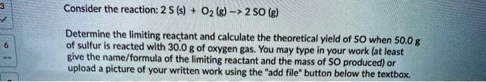 SOLVED: Consider the reaction: 2S (s) + O2 (g) â†’ 2SO (g). Determine ...