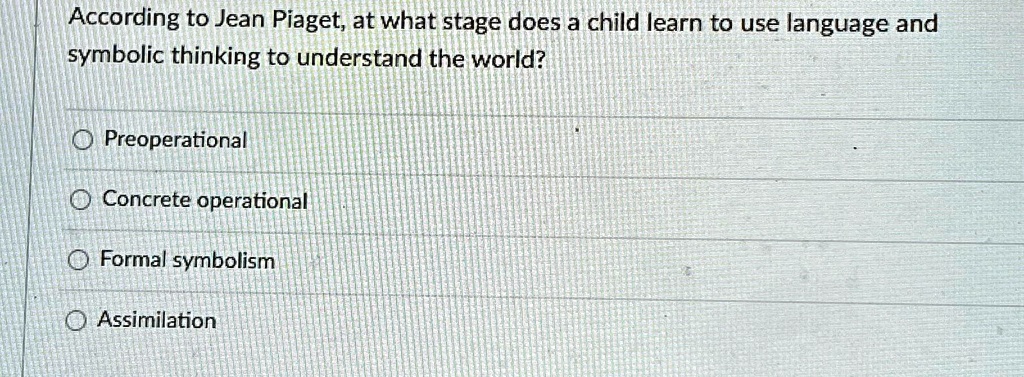 SOLVED According to Jean Piaget at what stage does a child learn