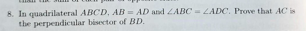 8. In quadrilateral ABCD, AB = AD and ?ABC = ?ADC. Prove that AC is the perpendicular bisector of BD.