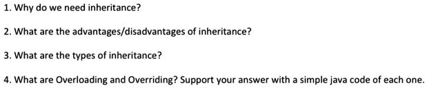 1. Why do we need inheritance? 2. What are the advantages/disadvantages ...