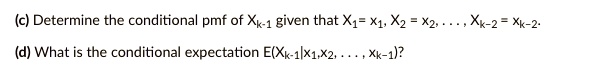 SOLVED: (c) Determine the conditional pmf of Xk-1 given that Xj- X1 X2 ...