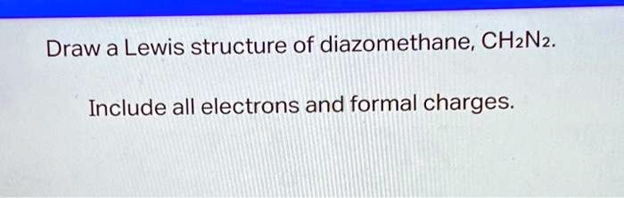 Draw a Lewis structure of diazomethane, CH2N2. Include all electrons ...