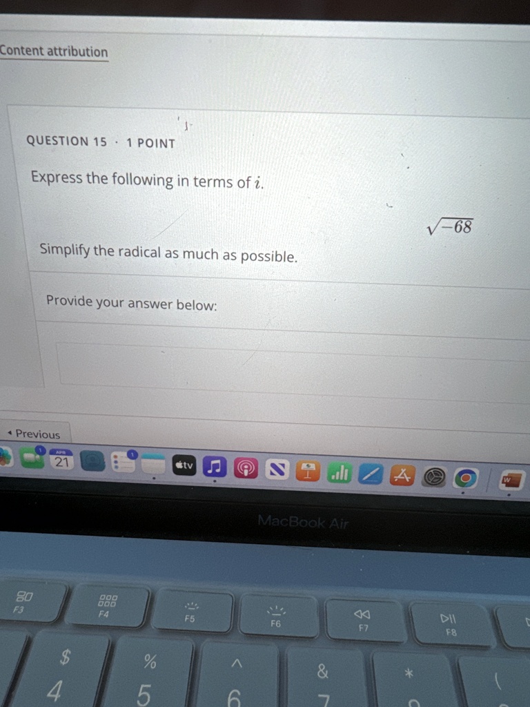 QUESTION 15 ·1 POINT
Express the following in terms of i.
√(-68)
Simplify the radical as much as possible.
Provide your answer below: