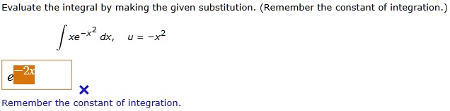evaluate the integral by making the given substitution remember the constant of integration int xe x2 dx u x2 e 2x remember the constant of integration 31482