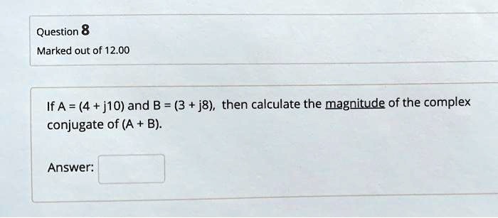 SOLVED: Question 8 Marked Out Of 12.00 If A = (4 + J10) And B = (3 + J8 ...