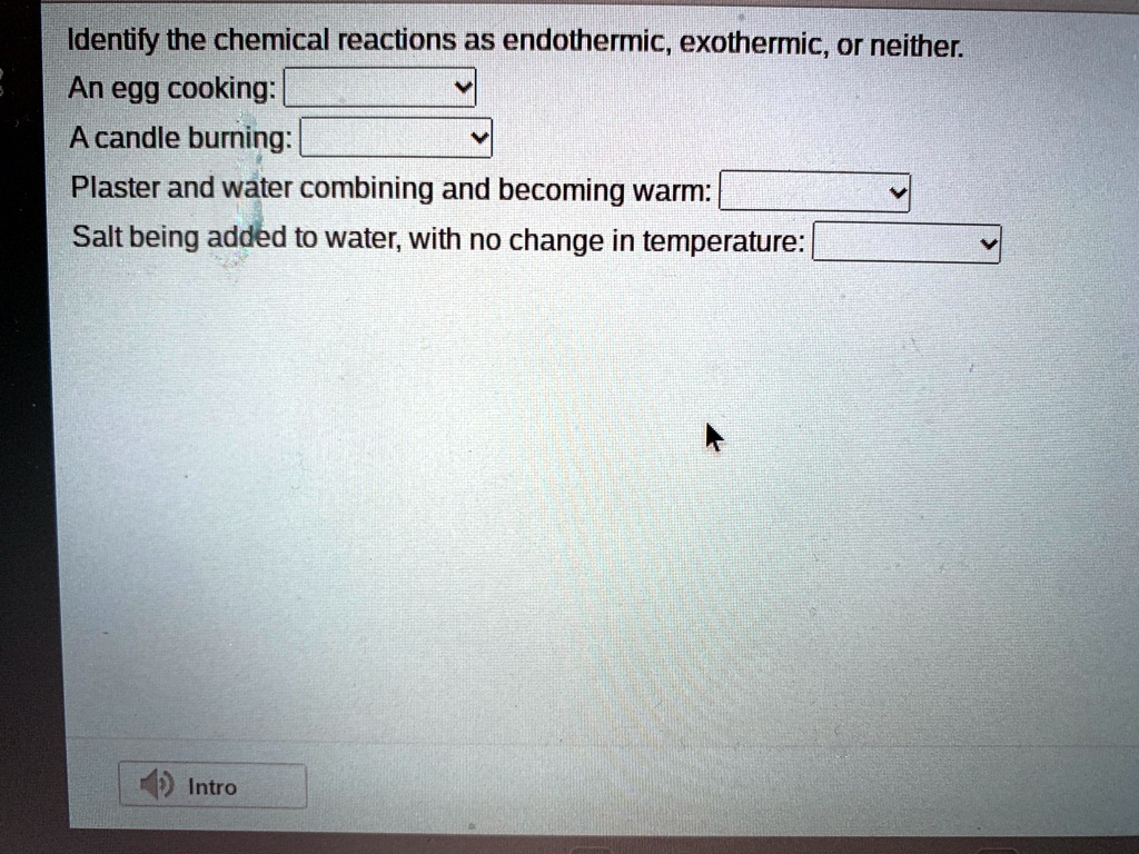 SOLVED 'Identify the chemical reactions as endothermic, exothermic, or neither Identify the
