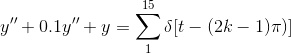 y” + 0.1y” + y = ∑k=1^15 δ[t - (2k - 1)π]