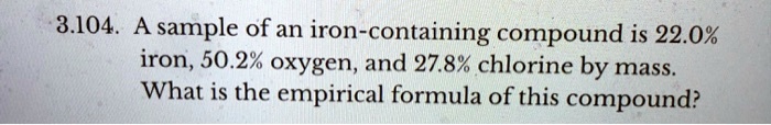 A sample of an iron-containing compound is 22.0% iron, 50.2% oxygen, and 27.8% chlorine by mass. What is the empirical formula of this compound?