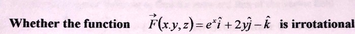 Whether the function (overrightarrowF(x,y,z) = e^xhati + 2yhatj - hatk) is irrotational