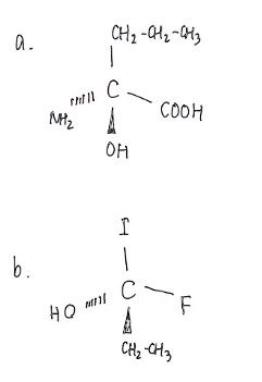 a. CH2-CH2-CH3
|
NH2 ····· C - COOH
^
OH

b. I
|
HO ····· C - F
^
CH2-CH3