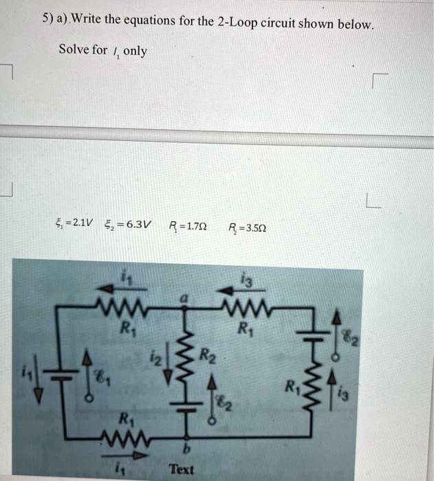 SOLVED: 5) a) Write the equations for the 2-Loop circuit shown below ...