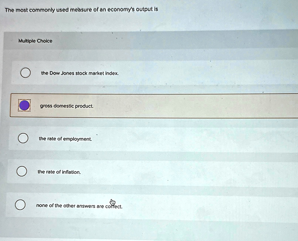 The most commonly used measure of an economy's output is Multiple
