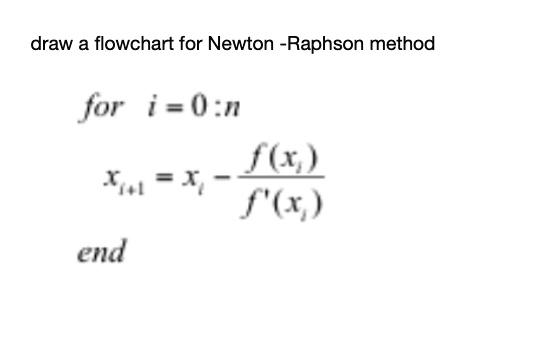 SOLVED: draw a flowchart for Newton -Raphson method for i=0:n f(x.) x+1 ...