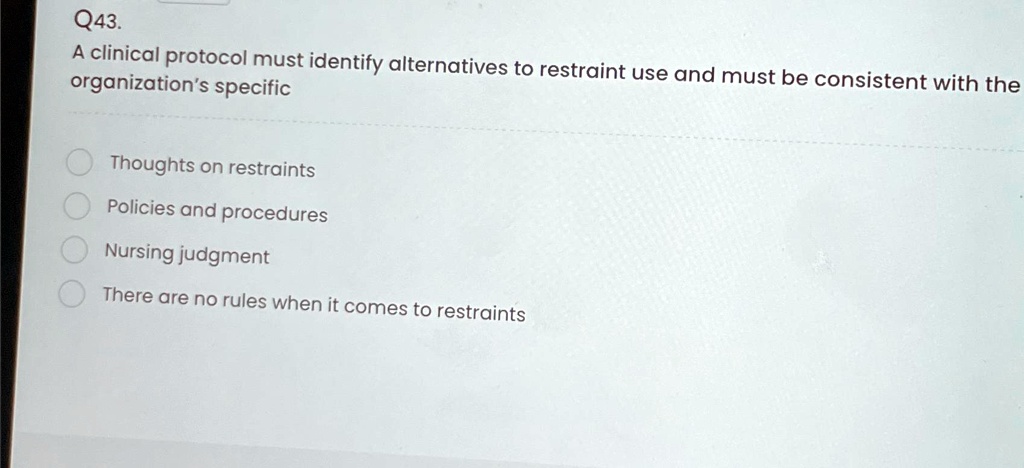 SOLVED: Q43. A clinical protocol must identify alternatives to