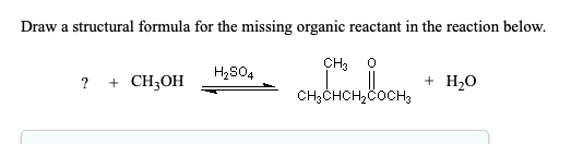 SOLVED: Draw the structural formula for the missing organic reactant in ...