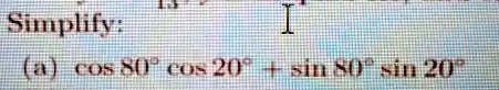 Simplify:

(a) cos80^∘cos20^∘+ sin80^∘sin20^∘