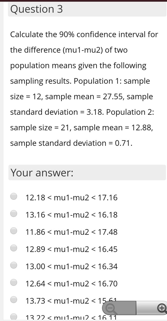 Solved Question 3 Calculate The 90 Confidence Interval For The Difference Mu1 Mu2 Of Two Population Means Given The Following Sampling Results Population 1 Sample Size 12 Sample Mean 27 55 Sample Standard Deviation