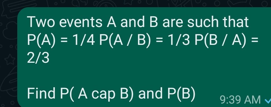 Two events A and B are such that P(A)=1 / 4 P(A / B)=1 / 3 P(B / A)= 2 ...