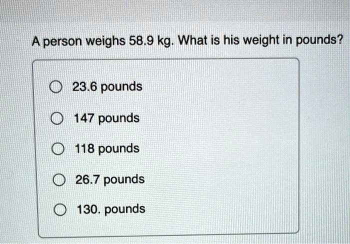 SOLVED need help A person weighs 58.9 kg What is his weight in