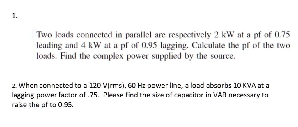 1. Two loads connected in parallel are respectively 2 kW at a pf of 0. ...