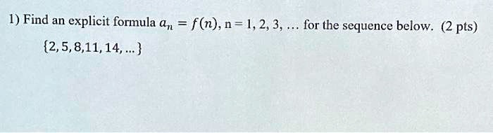 1) Find an explicit formula an = f(n), n = 1, 2, 3, … for the sequence below. (2 pts)
{2, 5, 8, 11, 14, …}