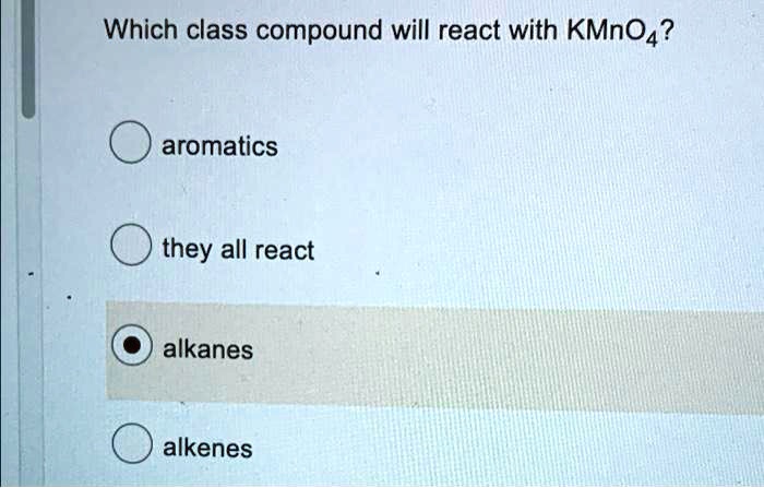 SOLVED: Which class compound will react with KMnO4? aromatics they all ...