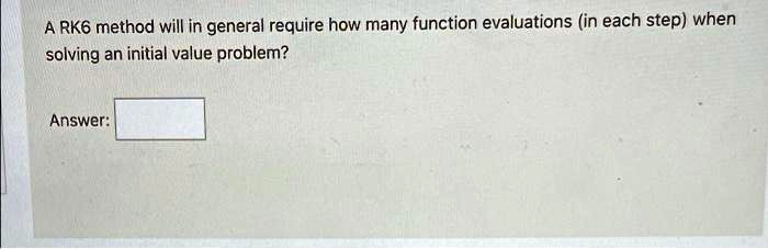 SOLVED: A RK6 method will in general require how many function ...