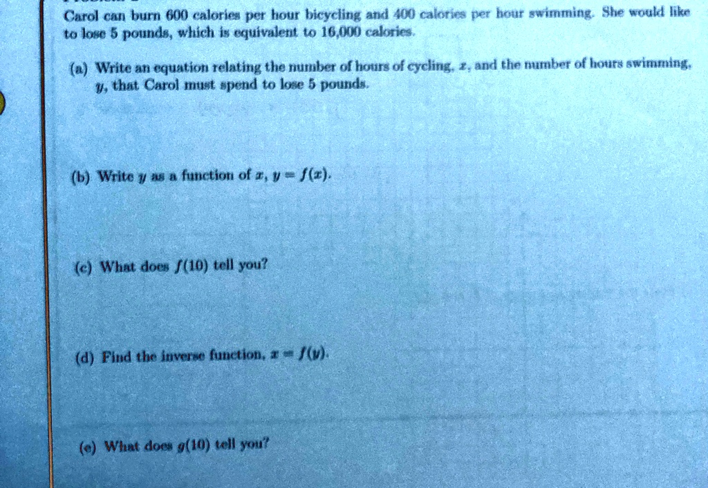 carol can burn 600 calories per hour bicycling and 400 calories per hour swimming she would like to lose 5 pounds which is equivalent to 16000 calories a write an equation relating the numbe 20068