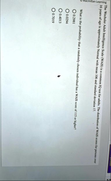 macmillan learning the wechsler adult intelligence scale wais is a common iq test for adults the distribution of wais scores for persons over 16 years of age is approximately normal with mea 56947