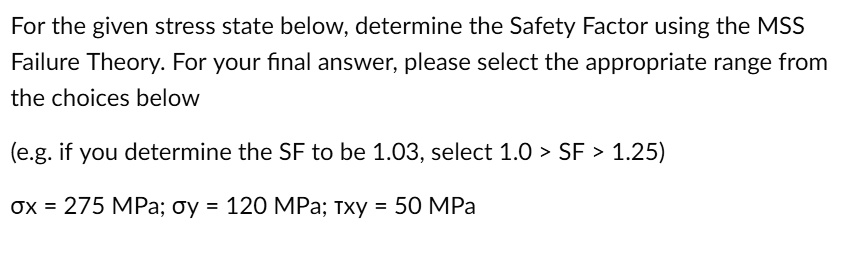 For the given stress state below, determine the Safety Factor using the ...