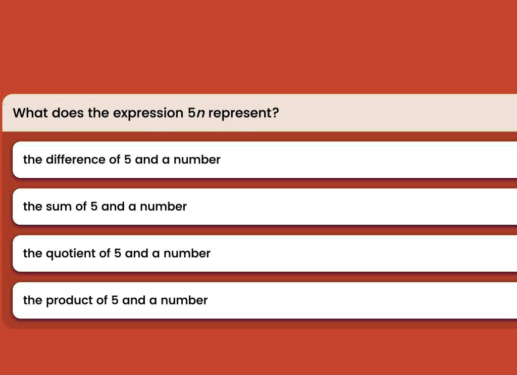 What does the expression 5n represent? the difference of 5 and a number the sum of 5 and a number the quotient of 5 and a number the product of 5 and a number