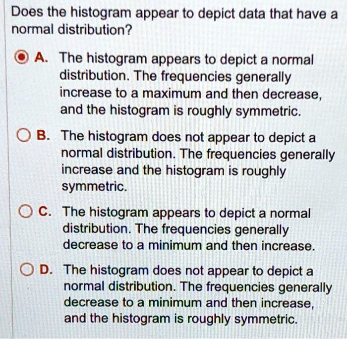 SOLVED: Does the histogram appear to depict data that have a normal ...