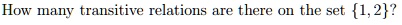 How many transitive relations are there on the set {1, 2}?