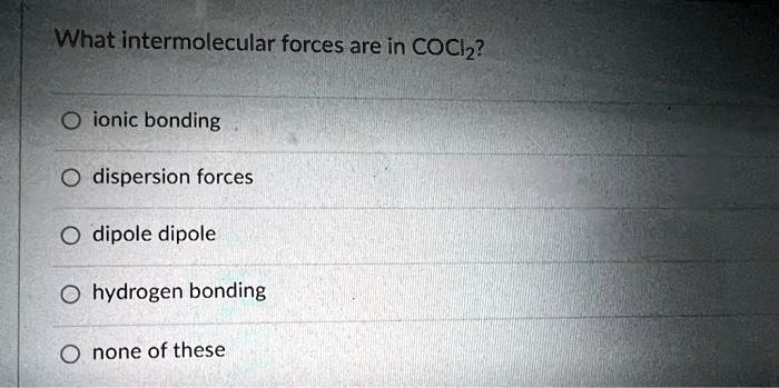 SOLVED: What intermolecular forces are in COCl2? O ionic bonding O ...