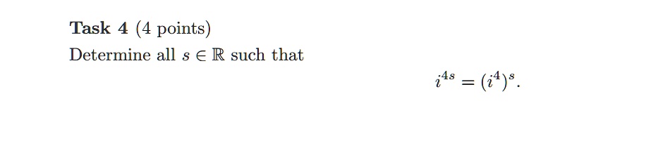 Task 4 (4 points)
Determine all s ∈ℝ such that
i^4s = (i^4)^s