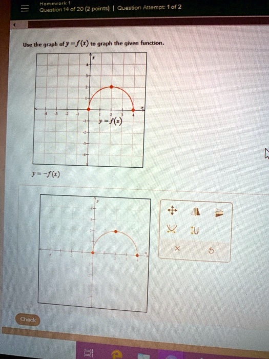Homework 1
Question 14 of 20 (2 points) | Question Attempt: 1 of 2
Use the graph of y = f(x) to graph the given function.
y = -f(x)