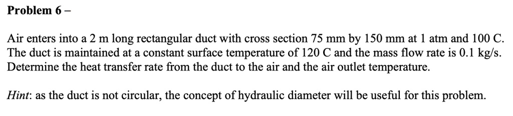 SOLVED: Problem 6 - Air enters into a 2 m long rectangular duct with ...