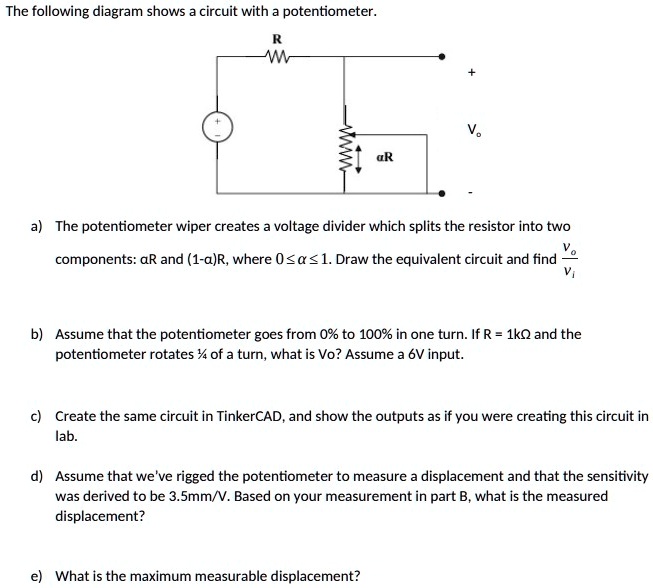 the following diagram shows a circuit with a potentiometer r vo a the potentiometer wiper creates a voltage divider which splits the resistor into two components alpha r and 1 alphar where  15379