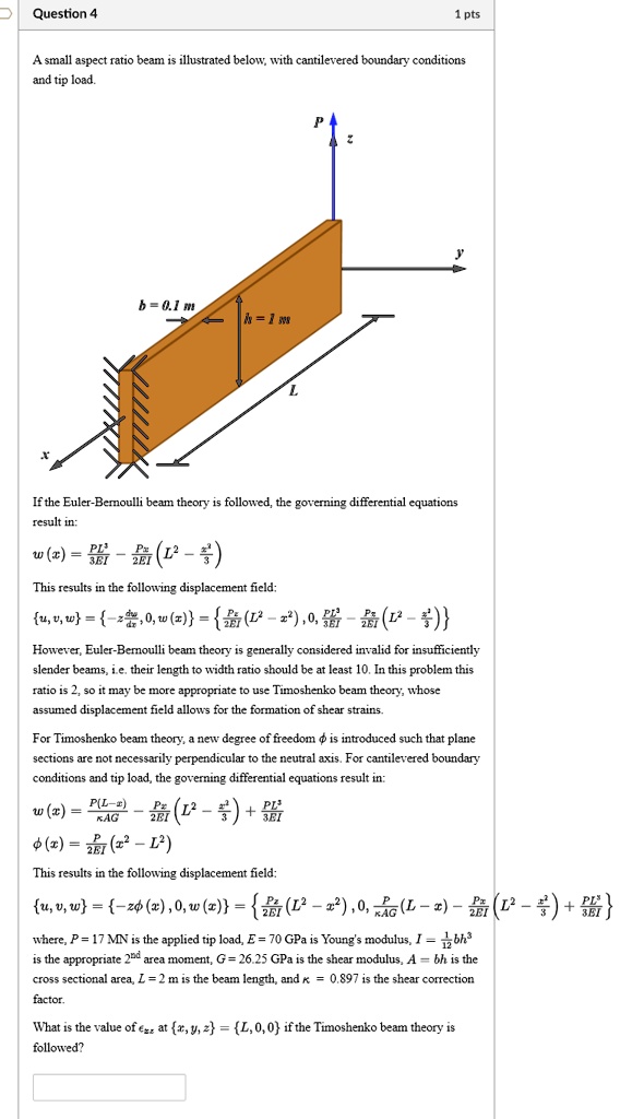 question 4 1 pts a small aspect ratio beam is illustrated below with cantilevered boundary conditions and tip load b01 m 18 1398 l p if the euler bernoulli beam theory is followed the govern 68547