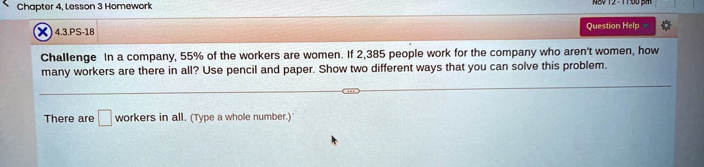 challenge in a company 55 of the workers are women if 2385 people work for the company who arent women how many workers are there in all use pencil and paper show two different ways that you 09824
